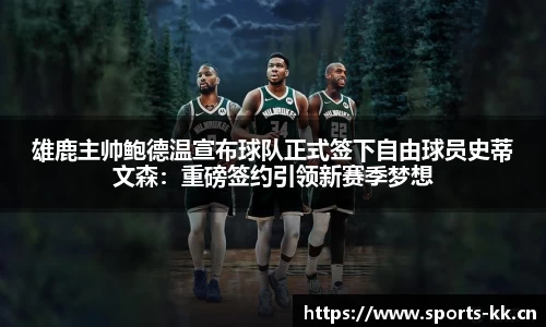 雄鹿主帅鲍德温宣布球队正式签下自由球员史蒂文森：重磅签约引领新赛季梦想