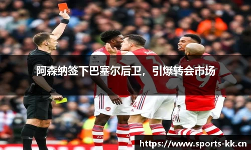 阿森纳签下巴塞尔后卫，引爆转会市场