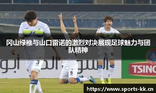 冈山绿稚与山口雷诺的激烈对决展现足球魅力与团队精神