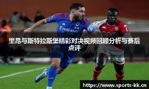 里昂与斯特拉斯堡精彩对决视频回顾分析与赛后点评