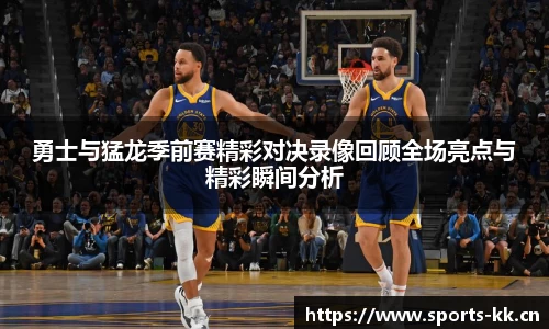 勇士与猛龙季前赛精彩对决录像回顾全场亮点与精彩瞬间分析
