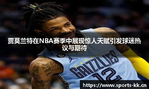 贾莫兰特在NBA赛季中展现惊人天赋引发球迷热议与期待