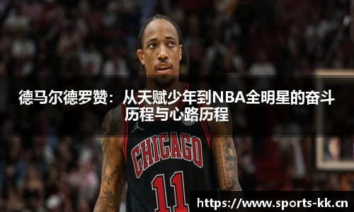 德马尔德罗赞：从天赋少年到NBA全明星的奋斗历程与心路历程