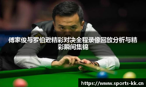 傅家俊与罗伯逊精彩对决全程录像回放分析与精彩瞬间集锦
